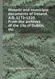 Historic and municipal documents of Ireland, A.D. 1172-1320. From the archives of the city of Dublin, etc, edited by Sir John Thomas Gilbert 
