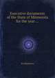 Executive documents of the State of Minnesota for the year ..., By Minnesota 