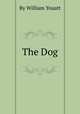 The Dog, By William Youatt 