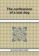 The confessions of a lost dog, By Frances Power Cobbe 