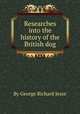 Researches into the history of the British dog, By George Richard Jesse 