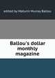 Ballou`s dollar monthly magazine, edited by Maturin Murray Ballou 
