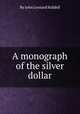 A monograph of the silver dollar, By John Leonard Riddell 