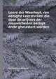 Leere der Waerheyt, van eenighe Leerstvcken die door de drijvers der nieuwicheden berispt ende ghelastert worden, By Idzardus Nicolai 