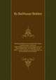 Balthazar Bekkers en insonderheyd Sijner Veedsterlingen Onkunde, Onbescheidentheyd en Dwaliagen, kort en klaar ontdekt door een Discipel van de Heer J. Vander Waeyen en Voedsterling van de Academie van Friesland, By Balthasar Bekker 