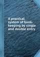 A practical system of book-keeping by single and double entry ..., 