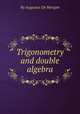 Trigonometry and double algebra, By Augustus De Morgan 