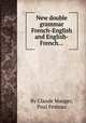 New double grammar French-English and English-French..., By Claude Mauger, Paul Festeau 