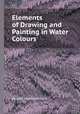 Elements of Drawing and Painting in Water Colours, By John Heaviside Clark 