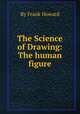 The Science of Drawing: The human figure, By Frank Howard 