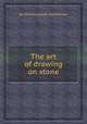 The art of drawing on stone, By Charles Joseph Hullmandel 