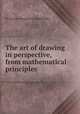The art of drawing in perspective, from mathematical principles, By George Douglass (of Edinburgh.) 