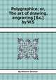 Polygraphice; or, The art of drawing, engraving [&c.] by W.S., By William Salmon 