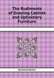 The Rudiments of Drawing Cabinet and Upholstery Furniture, By Richard Brown 
