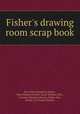 Fisher`s drawing room scrap book, By Letitia Elizabeth Landon, Mary Botham Howitt, Sarah Stickney Ellis, Caroline Sheridan Norton, Fisher, Son, & Co, Charles Mackay 
