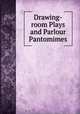 Drawing-room Plays and Parlour Pantomimes, 