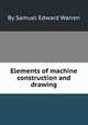 Elements of machine construction and drawing, By Samuel Edward Warren 