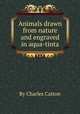 Animals drawn from nature and engraved in aqua-tinta, By Charles Catton 