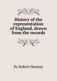 History of the representation of England, drawn from the records, By Robert Hannay 