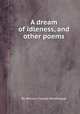 A dream of idleness, and other poems, By William Cosmo Monkhouse 
