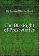 The Due Right of Presbyteries, By Samuel Rutherford 