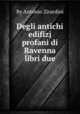 Degli antichi edifizj profani di Ravenna libri due, By Antonio Zirardini 