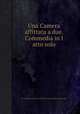 Una Camera affittata a due. Commedia in l atto solo, By Giovanni conte Giraud, Pietro I Rossi, Domenico Rivalta 