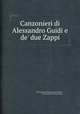 Canzonieri di Alessandro Guidi e de` due Zappi, By Alessandro Guidi, Faustina Maratti, Giovanni Battista Felice Zappi 