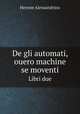 De gli automati, ouero machine se moventi. Libri due, Herone Alessandrino 