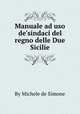Manuale ad uso de`sindaci del regno delle Due Sicilie, By Michele de Simone 