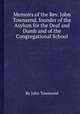 Memoirs of the Rev. John Townsend, founder of the Asylum for the Deaf and Dumb and of the Congregational School, By John Townsend 