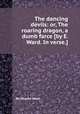 The dancing devils: or, The roaring dragon, a dumb farce [by E. Ward. In verse.]., By Edward Ward 