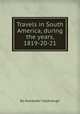 Travels in South America, during the years, 1819-20-21, By Alexander Caldcleugh 