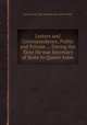 Letters and Correspondence, Public and Private ... During the Time He was Secretary of State to Queen Anne, By Henry St. John Bolingbroke, Gilbert Parke 
