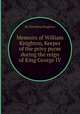 Memoirs of William Knighton, Keeper of the privy purse during the reign of King George IV., By Dorothea Knighton 