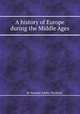A history of Europe during the Middle Ages, By Samuel Astley Dunham 