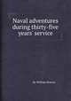 Naval adventures during thirty-five years` service, By William Bowers 