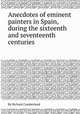 Anecdotes of eminent painters in Spain, during the sixteenth and seventeenth centuries, By Richard Cumberland 