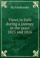 Views in Italy during a journey in the years 1815 and 1816, By Friedlander 