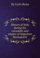 History of Italy during the consulate and empire of Napoleon Buonaparte, By Carlo Botta 