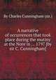 A narrative of occurrences that took place during the mutiny at the Nore in ... 1797 [by sir C. Cunningham]., By Charles Cunningham (sir.) 