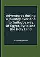 Adventures during a journey overland to India, by way of Egypt, Syria and the Holy Land, By Thomas Skinner 