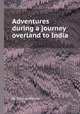 Adventures during a journey overland to India, By Thomas Skinner 