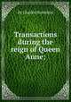 Transactions during the reign of Queen Anne;, By Charles Hamilton 