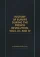 HISTORY OF EUROPE DURING THE FRENCH REVOLUTION. VOLS. III. AND IV., By ARCHIBALD ALISON, F.R.S.E. 