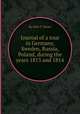 Journal of a tour in Germany, Sweden, Russia, Poland, during the years 1813 and 1814, By John T. James 