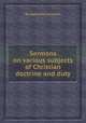 Sermons on various subjects of Christian doctrine and duty, By Nathanael Emmons 