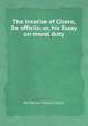 The treatise of Cicero, De officiis; or, his Essay on moral duty, By Marcus Tullius Cicero 
