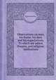 Observations on man, his frame, his duty and his expectations. To which are added, Prayers, and religious meditations, By David Hartley 