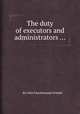 The duty of executors and administrators ..., By John Fauchereaud Grimkй 
